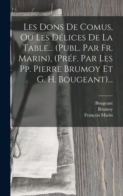 Les Dons De Comus, Ou Les Délices De La Table... (publ. Par Fr. Marin), (préf. Par Les Pp. Pierre Brumoy Et G. H. Bougeant)...