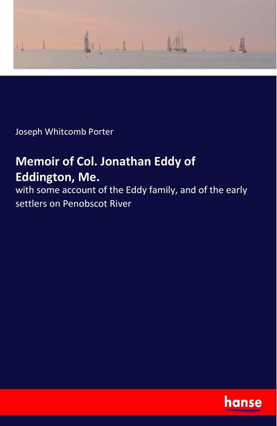 Memoir of Col. Jonathan Eddy of Eddington, Me.