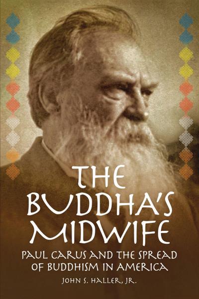 The Buddha’s Midwife: Paul Carus and the Spread of Buddhism in America
