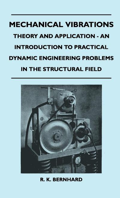 Mechanical Vibrations - Theory And Application - An Introduction To Practical Dynamic Engineering Problems In The Structural Field