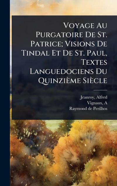 Voyage Au Purgatoire De St. Patrice; Visions De Tindal Et De St. Paul, Textes Languedociens Du Quinzième Siècle