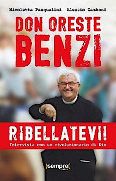 Don Oreste Benzi. Ribellatevi!