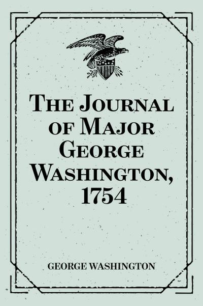 The Journal of Major George Washington, 1754