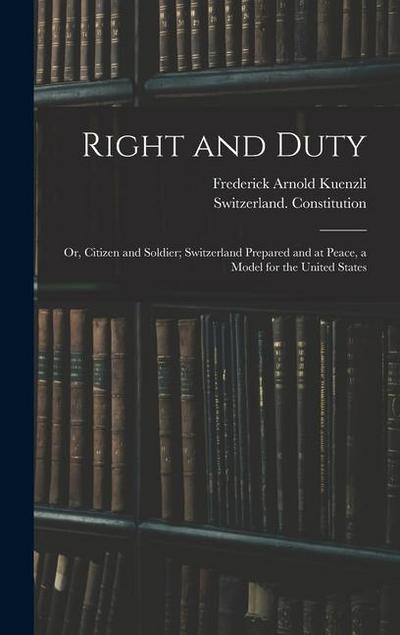 Right and Duty; or, Citizen and Soldier; Switzerland Prepared and at Peace, a Model for the United States