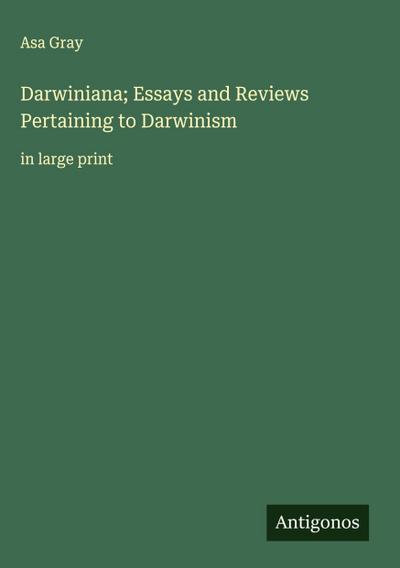Darwiniana; Essays and Reviews Pertaining to Darwinism