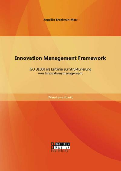 Innovation Management Framework: ISO 31000 als Leitlinie zur Strukturierung von Innovationsmanagement