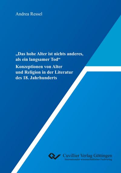 "Das hohe Alter ist nichts anderes, als ein langsamer Tod". Konzeptionen von Alter und Religion in der Literatur des 18. Jahrhunderts