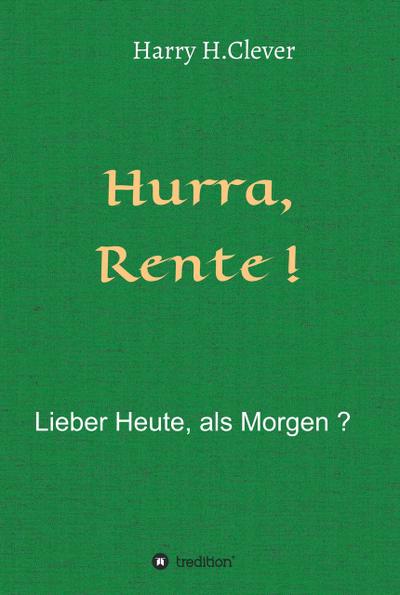 Hurra  Rente !  Lieber Heute, als Morgen !
