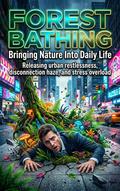 Forest Bathing for City People: Bringing Nature Into Daily Life