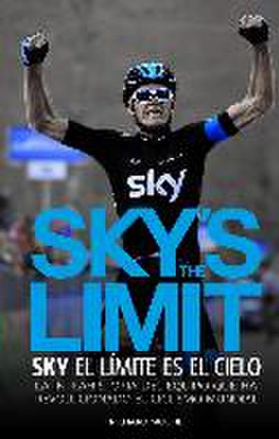 Sky’s the limit : sky, el límite es el cielo : la intrahistoria del equipo que ha revolucionado el ciclismo mundial