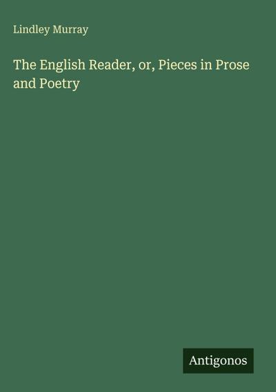 The English Reader, or, Pieces in Prose and Poetry