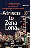 Atrisco to Zena Lona: A Snappy Survey of Selected Albuquerque Street Names