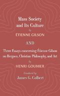 Mass Society and Its Culture, and Three Essays concerning Etienne Gilson on Bergson, Christian Philosophy, and Art