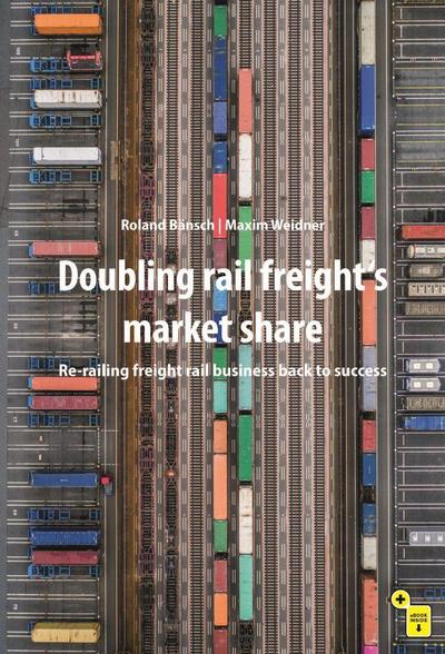 Bänsch, R: Doubling Rail Freight’s Market Share/2 Bde.