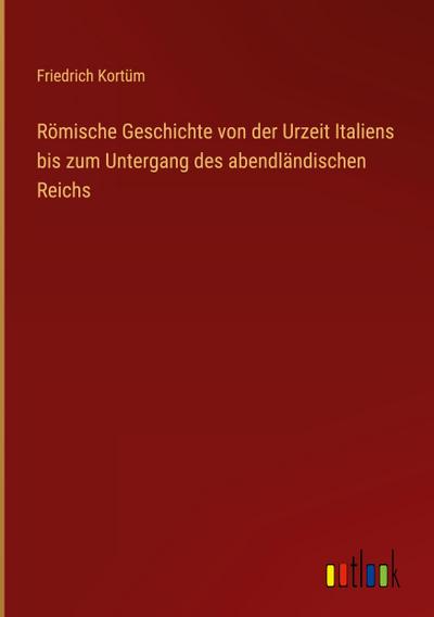 Römische Geschichte von der Urzeit Italiens bis zum Untergang des abendländischen Reichs