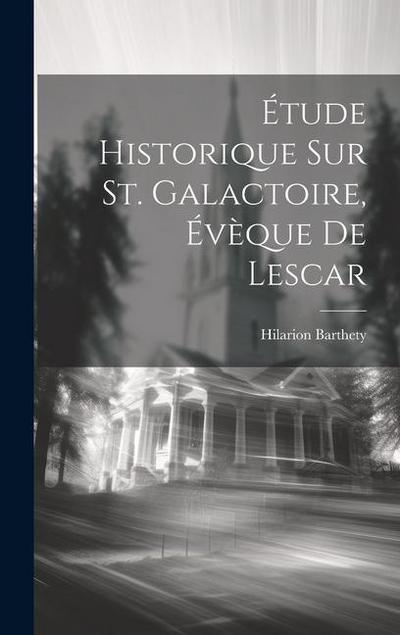 Étude Historique Sur St. Galactoire, Évèque De Lescar