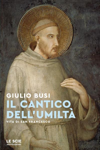 Il cantico dell’umiltà. Vita di san Francesco