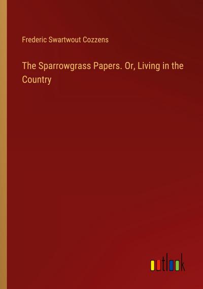 The Sparrowgrass Papers. Or, Living in the Country