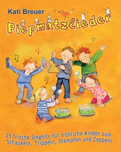 Piepmatzlieder - 25 frische Singhits für fröhliche Kinder zum Schaukeln, Trippeln, Stampfen und Zappeln