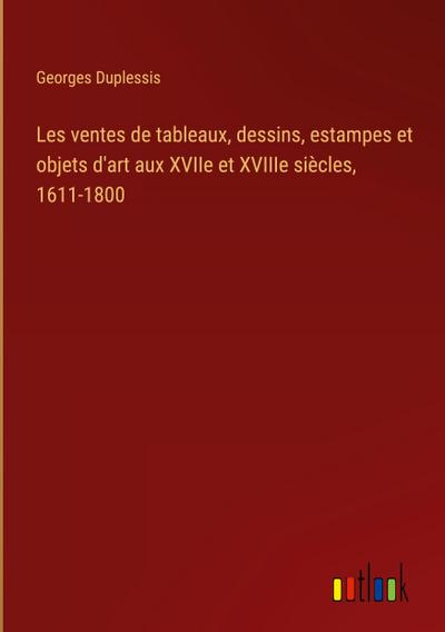Les ventes de tableaux, dessins, estampes et objets d’art aux XVIIe et XVIIIe siècles, 1611-1800