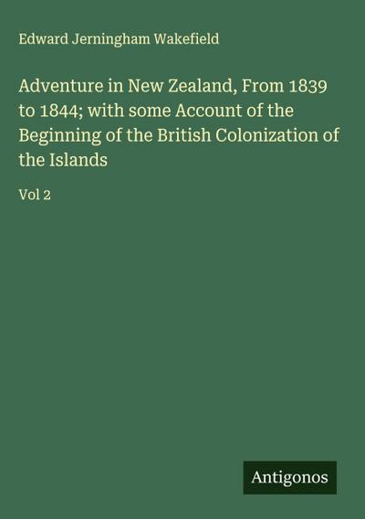 Adventure in New Zealand, From 1839 to 1844; with some Account of the Beginning of the British Colonization of the Islands