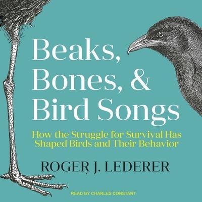 Beaks, Bones, and Bird Songs Lib/E: How the Struggle for Survival Has Shaped Birds and Their Behavior