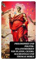 Philosophie und Politik: Staatstheorien von Platon, Cicero, Machiavelli und Thomas Morus
