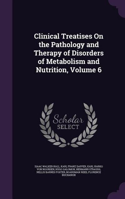 Clinical Treatises On the Pathology and Therapy of Disorders of Metabolism and Nutrition, Volume 6