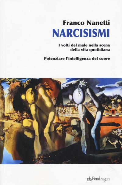 Narcisismi. I volti del male nella scena della vita quotidiana. Potenziare l’intelligenza del cuore