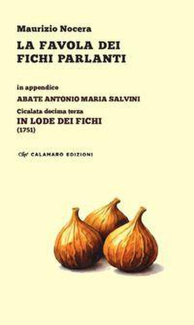 La favola dei fichi parlanti. In appendice: Abate Antonio Maria Salvini, Cicalata decima terza ’In lode dei Fichi’ (1751)