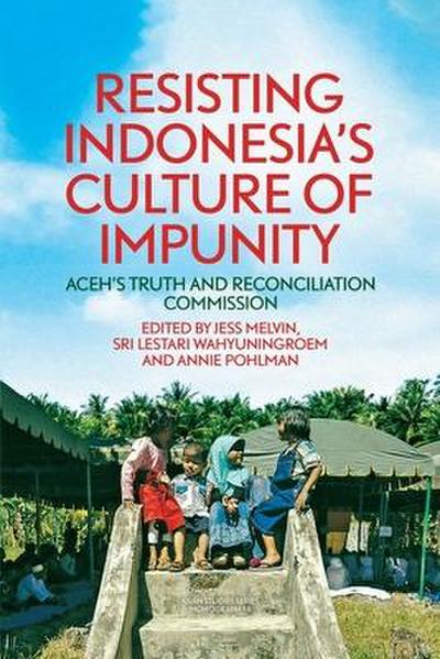 Resisting Indonesia’s Culture of Impunity: Aceh’s Truth and Reconciliation Commission