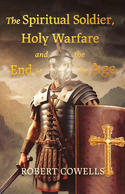 The Spiritual Soldier, Holy Warfare and the End of the Age