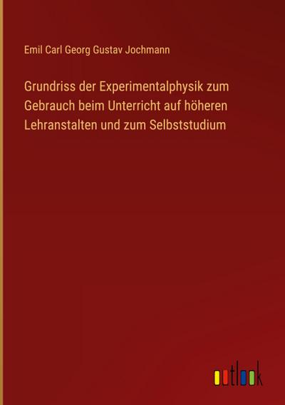 Grundriss der Experimentalphysik zum Gebrauch beim Unterricht auf höheren Lehranstalten und zum Selbststudium