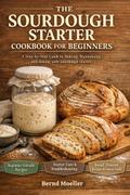 The Sourdough Starter Cookbook For Beginners