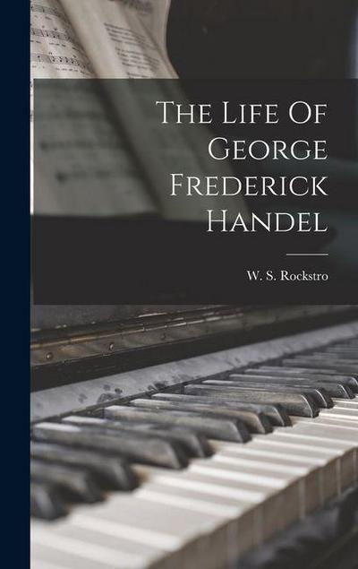 The Life Of George Frederick Handel