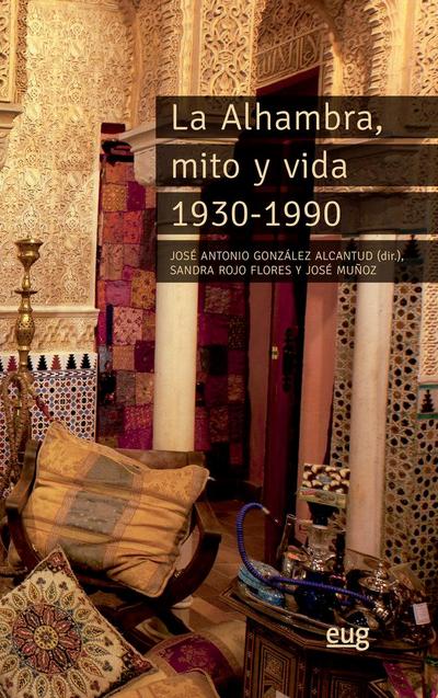 La Alhambra, mito y vida 1930-1990 : tientos de memoria oral y antropología de un Patrimonio de la Humanidad