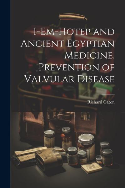 I-em-Hotep and Ancient Egyptian Medicine. Prevention of Valvular Disease