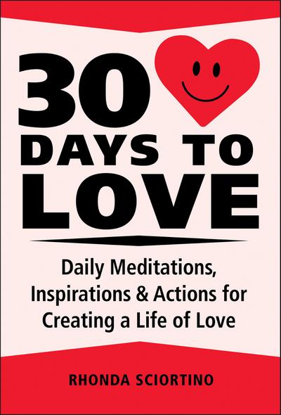30 Days to Love: Daily Meditations, Inspirations & Actions for Creating a Life of Love