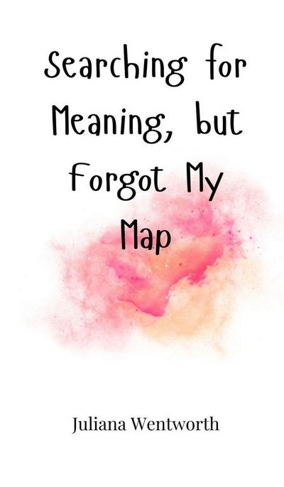 Searching for Meaning, but Forgot My Map
