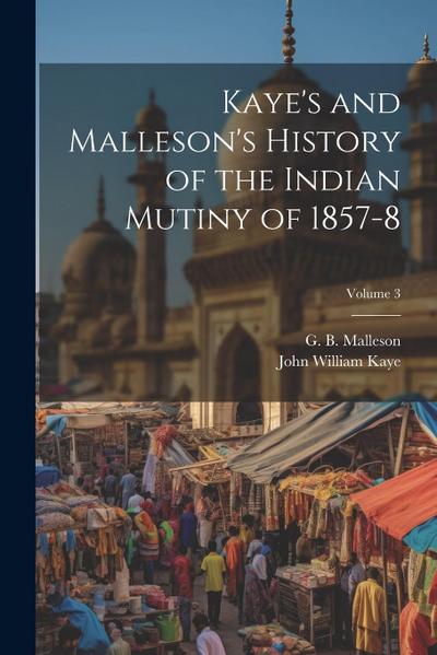 Kaye’s and Malleson’s History of the Indian Mutiny of 1857-8; Volume 3