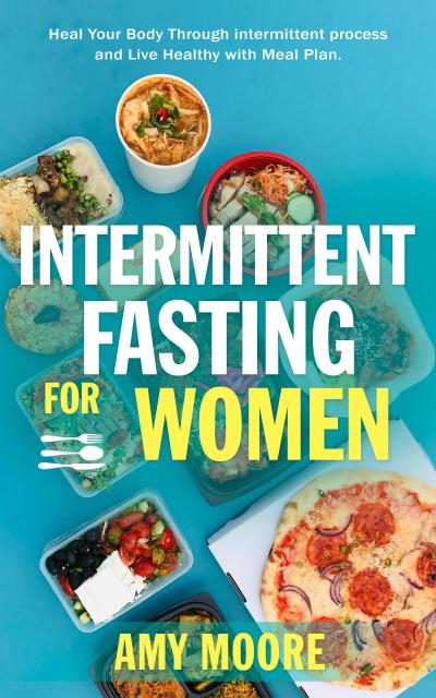 Intermittent Fasting For Women: The Powerful Secret For Women Who Want To Lose Weight With Ketogenic Diet, (Heal Your Body Through intermittent process and Live Healthy with Meal Plan.)