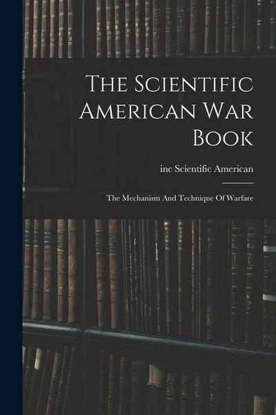 The Scientific American War Book: The Mechanism And Technique Of Warfare