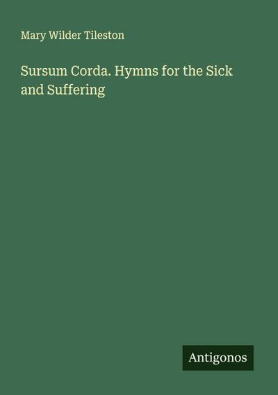 Sursum Corda. Hymns for the Sick and Suffering
