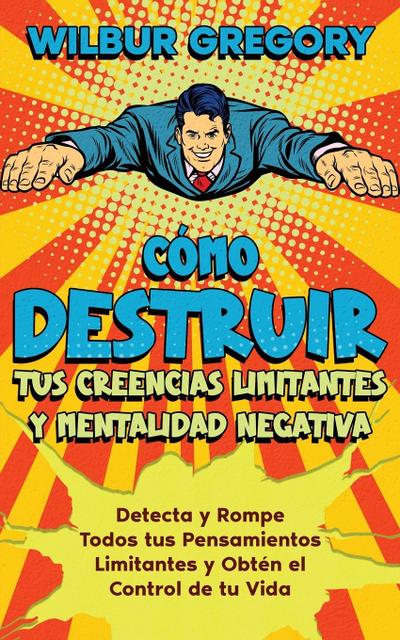 Cómo Destruir tus Creencias Limitantes y Mentalidad Negativa