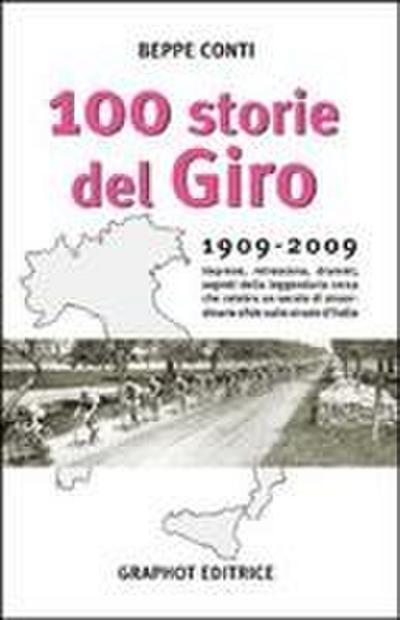Cento storie del Giro 1909-2009. Imprese, retroscena, drammi, segreti della leggendaria corsa che celebra un secolo di straordinarie sfide sulle strade d’Italia