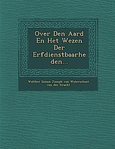 Over Den Aard En Het Wezen Der Erfdienstbaarheden...