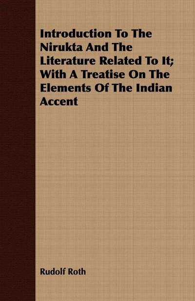 Introduction To The Nirukta And The Literature Related To It; With A Treatise On The Elements Of The Indian Accent