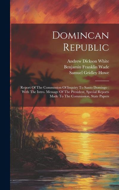 Domincan Republic: Report Of The Commission Of Inquiry To Santo Domingo: With The Intro. Message Of The President, Special Reports Made T
