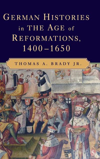 German Histories in the Age of Reformations, 1400-1650