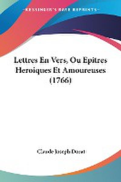 Lettres En Vers, Ou Epitres Heroiques Et Amoureuses (1766) - Claude Joseph Dorat
